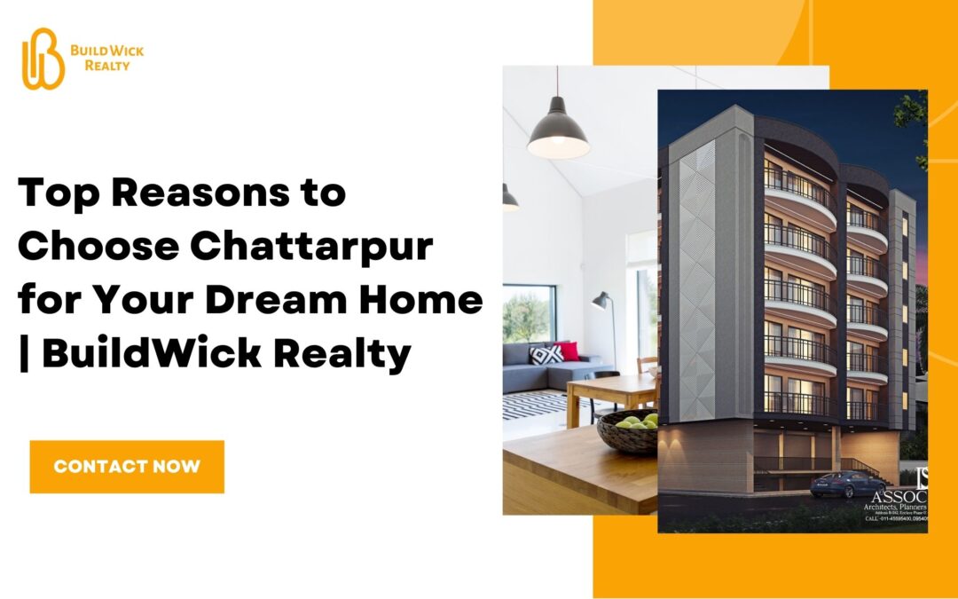 Top Reasons to Choose Chattarpur for Your Dream Home | BuildWick Realty